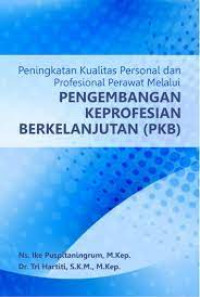 Image of Peningkatan Kualitas Personal dan profesional Perawat Melalui Pengembangan Keprofesian Berkelanjutan (PKB)